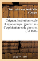 Grignon. Institution royale et agronomique. Quinze ans d'exploitation et de direction
