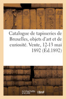 Catalogue de tapisseries de Bruxelles, objets d'art et de curiosité, mobilier artistique
