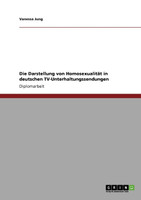 Die Darstellung von Homosexualität in deutschen TV-Unterhaltungssendungen