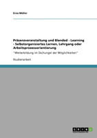 Präsenzveranstaltung und Blended - Learning - Selbstorganisiertes Lernen, Lehrgang oder Arbeitsprozessorientierung