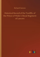 Historical Record of the Twelfth, of the Prince of Wales´s Royal Regiment of Lancers