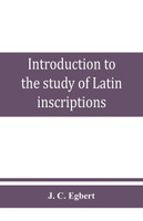 Introduction to the study of Latin inscriptions