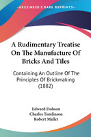 A Rudimentary Treatise On The Manufacture Of Bricks And Tiles