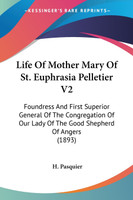 Life Of Mother Mary Of St. Euphrasia Pelletier V2