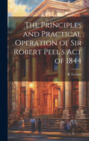 The Principles and Practical Operation of Sir Robert Peel's Act of 1844