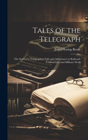 Tales of the Telegraph; the Story of a Telegrapher's Life and Adventures in Railroad, Commercial, and Military Work