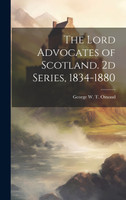 The Lord Advocates of Scotland. 2d Series, 1834-1880