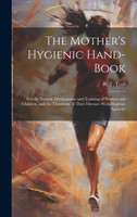 The Mother's Hygienic Hand-book