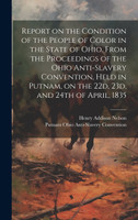 Report on the Condition of the People of Color in the State of Ohio. From the Proceedings of the Ohio Anti-Slavery Convention, Held in Putnam, on the 22d, 23d, and 24th of April, 1835