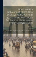 Monumenta Germaniae Historica Inde Ab Anno Christi Quingentesimo Usque Ad Annum Millesimum Et Quingentesimum; Volume 1