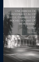 Une abbesse de Fontevrault au 17e siècle, Gabrielle de Rochechouart de Mortemart; étude historique