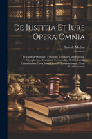 De Iustitia Et Iure Opera Omnia