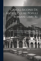 Caroli Sigonii De Antiquo Jure Populi Romani Libri Xi.