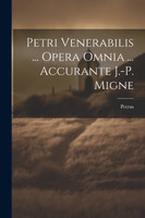 Petri Venerabilis ... Opera Omnia ... Accurante J.-p. Migne