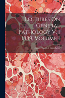 Lectures On General Pathology V. 1 1889, Volume 1