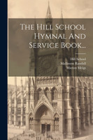 The Hill School Hymnal And Service Book...