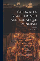Guida Alla Valtellina Ed Alle Sue Acque Minerali