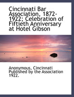 Cincinnati Bar Association, 1872-1922; Celebration of Fiftieth Anniversary at Hotel Gibson