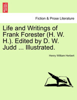 Life and Writings of Frank Forester (H. W. H.). Edited by D. W. Judd ... Illustrated.
