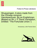 Shueypingsin. A story made from the Chinese romance Haoukewchuen. By an Englishman. [Based on Sir J. F. Davis' translation, entitled