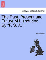The Past, Present and Future of Llandudno. By "F. S. A.".