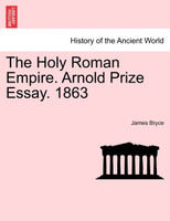 The Holy Roman Empire. Arnold Prize Essay. 1863