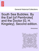 South Sea Bubbles. By the Earl [of Pembroke] and the Doctor [G. H. Kingsley]. Second edition.