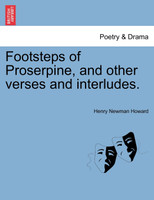 Footsteps of Proserpine, and other verses and interludes.
