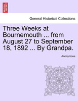 Three Weeks at Bournemouth ... from August 27 to September 18, 1892 ... By Grandpa.