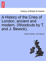 A History of the Cries of London, ancient and modern. (Woodcuts by T. and J. Bewick).