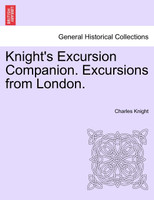Knight's Excursion Companion. Excursions from London.
