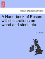 A Hand-book of Epsom, with illustrations on wood and steel, etc.
