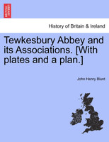 Tewkesbury Abbey and its Associations. [With plates and a plan.]