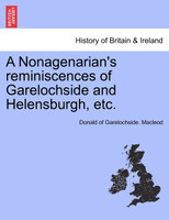 A Nonagenarian's reminiscences of Garelochside and Helensburgh, etc.