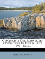 Geschichte Der Schweizer-revolution In Den Jahren 1797 - 1803...