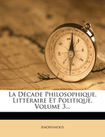 La Décade Philosophique, Littéraire Et Politique, Volume 3...