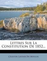 Lettres Sur La Constitution De 1852...