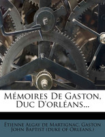 Memoires de Gaston, Duc D'Orleans...