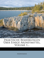 Praktische Bemerkungen Über Einige Arzneymittel, Volume 1...