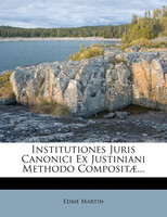 Institutiones Juris Canonici Ex Justiniani Methodo Compositæ...