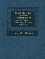 Geschichte der höheren Stadtschule zu Andernach.