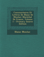 Commentaires Et Lettres de Blaise de Monluc