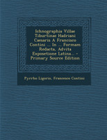 Ichnographia Villae Tiburtinae Hadriani Caesaris A Francisco Contini ... In ... Formam Redacta, Advita Exposetione Latina... - Primary Source Edition