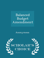Balanced Budget Amendment - Scholar's Choice Edition