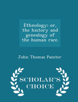 Ethnology; or, the history and genealogy of the human race. - Scholar's Choice Edition