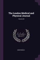 The London Medical and Physical Journal; Volume 60