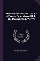 Personal Memoirs and Letters of Francis Peter Werry, Ed. by His Daughter (E.F. Werry)