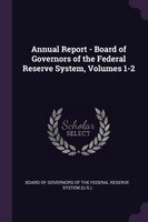 Annual Report - Board of Governors of the Federal Reserve System, Volumes 1-2