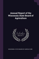 Annual Report of the Wisconsin State Board of Agriculture