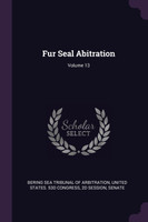 Fur Seal Abitration; Volume 13